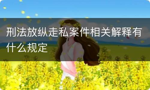 刑法放纵走私案件相关解释有什么规定