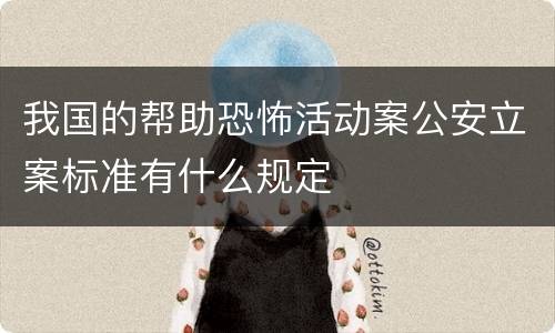 我国的帮助恐怖活动案公安立案标准有什么规定