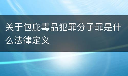 关于包庇毒品犯罪分子罪是什么法律定义