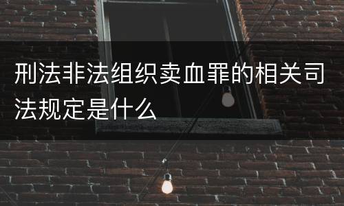 刑法非法组织卖血罪的相关司法规定是什么