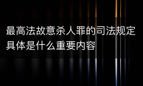 最高法故意杀人罪的司法规定具体是什么重要内容