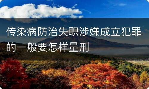 传染病防治失职涉嫌成立犯罪的一般要怎样量刑