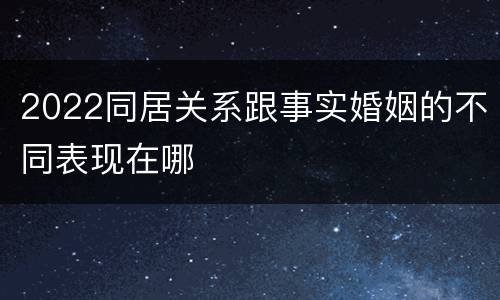 2022同居关系跟事实婚姻的不同表现在哪