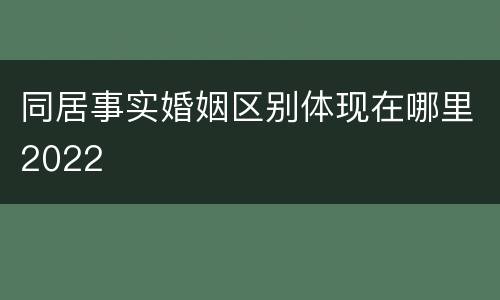 同居事实婚姻区别体现在哪里2022