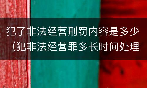 犯了非法经营刑罚内容是多少（犯非法经营罪多长时间处理）
