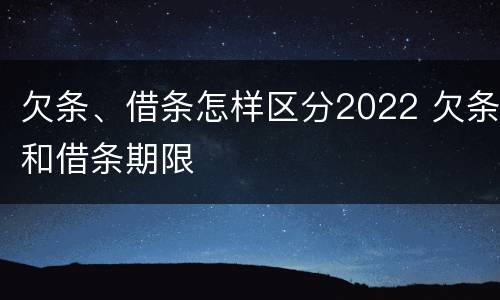 欠条、借条怎样区分2022 欠条和借条期限
