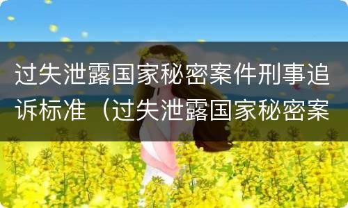 过失泄露国家秘密案件刑事追诉标准（过失泄露国家秘密案件刑事追诉标准是）