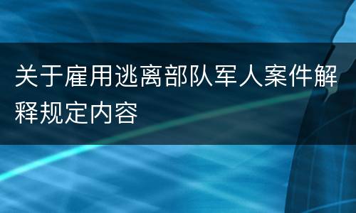 关于雇用逃离部队军人案件解释规定内容