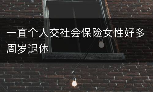 一直个人交社会保险女性好多周岁退休