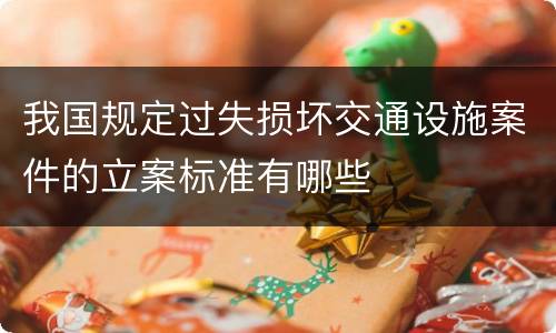 我国规定过失损坏交通设施案件的立案标准有哪些