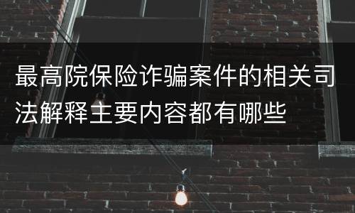 最高院保险诈骗案件的相关司法解释主要内容都有哪些