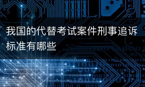 我国的代替考试案件刑事追诉标准有哪些