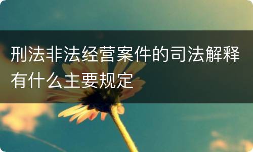 刑法非法经营案件的司法解释有什么主要规定