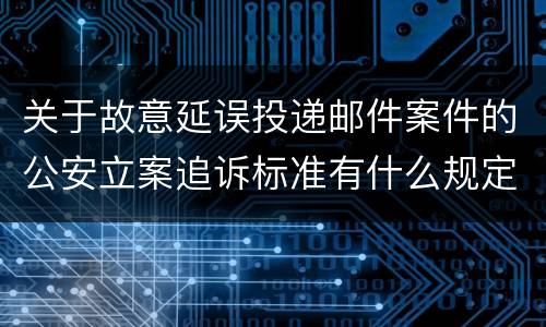 关于故意延误投递邮件案件的公安立案追诉标准有什么规定
