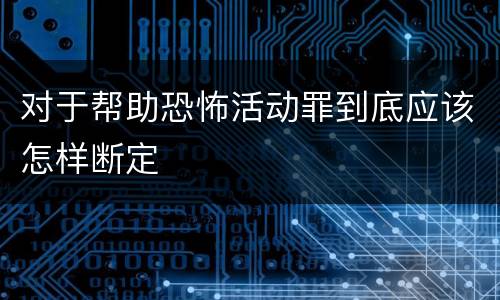 对于帮助恐怖活动罪到底应该怎样断定