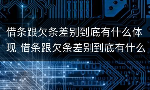 借条跟欠条差别到底有什么体现 借条跟欠条差别到底有什么体现呢