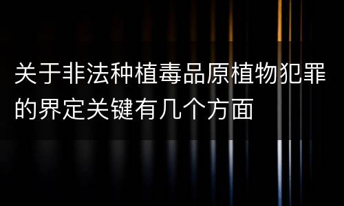 关于非法种植毒品原植物犯罪的界定关键有几个方面