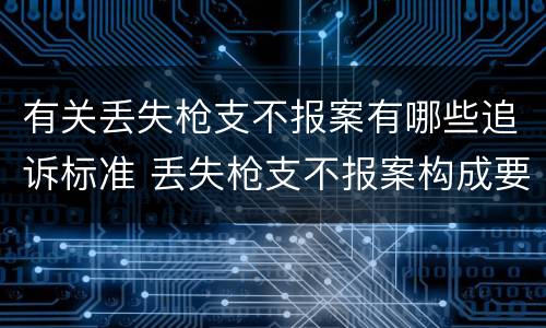 有关丢失枪支不报案有哪些追诉标准 丢失枪支不报案构成要件