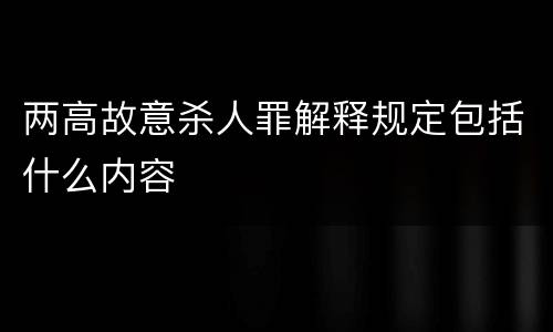 两高故意杀人罪解释规定包括什么内容