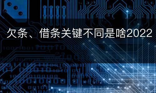 欠条、借条关键不同是啥2022