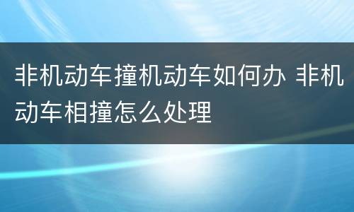 非机动车撞机动车如何办 非机动车相撞怎么处理