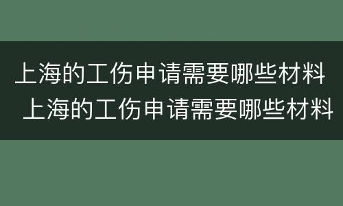 上海的工伤申请需要哪些材料 上海的工伤申请需要哪些材料和手续
