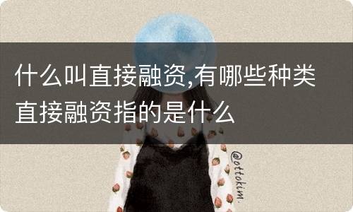 什么叫直接融资,有哪些种类 直接融资指的是什么