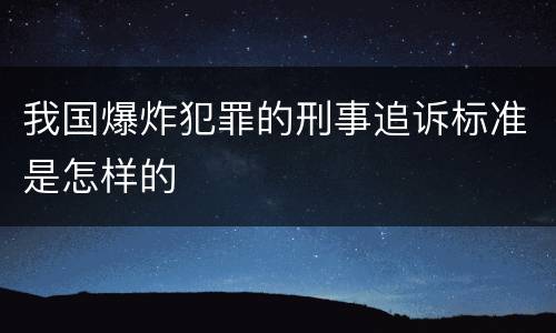我国爆炸犯罪的刑事追诉标准是怎样的
