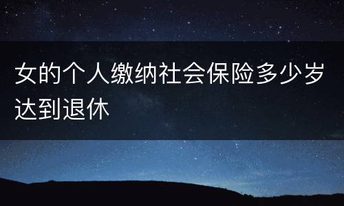 女的个人缴纳社会保险多少岁达到退休