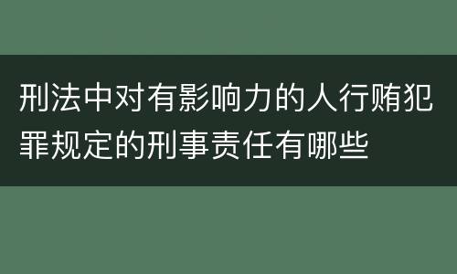 刑法中对有影响力的人行贿犯罪规定的刑事责任有哪些