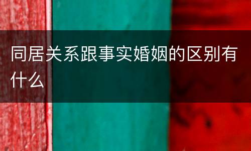 同居关系跟事实婚姻的区别有什么