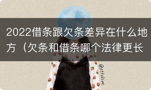 2022借条跟欠条差异在什么地方（欠条和借条哪个法律更长）
