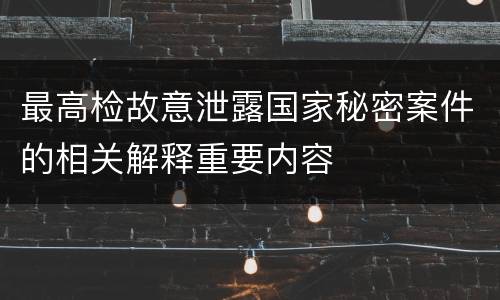 最高检故意泄露国家秘密案件的相关解释重要内容