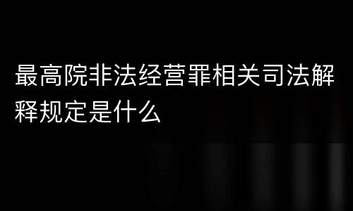 最高院非法经营罪相关司法解释规定是什么