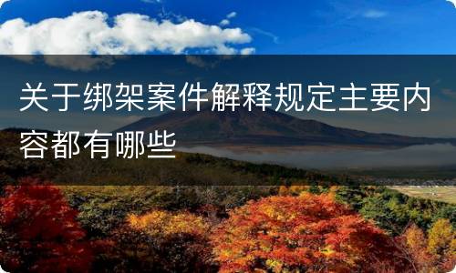关于绑架案件解释规定主要内容都有哪些