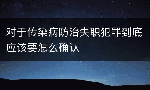 对于传染病防治失职犯罪到底应该要怎么确认