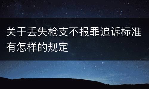 关于丢失枪支不报罪追诉标准有怎样的规定