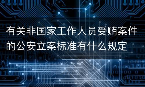 有关非国家工作人员受贿案件的公安立案标准有什么规定