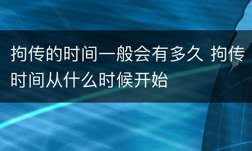 拘传的时间一般会有多久 拘传时间从什么时候开始