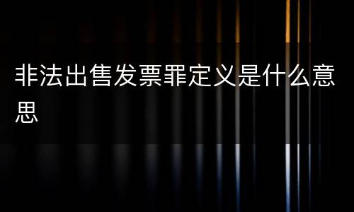 非法出售发票罪定义是什么意思