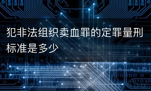 犯非法组织卖血罪的定罪量刑标准是多少