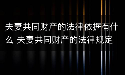 夫妻共同财产的法律依据有什么 夫妻共同财产的法律规定