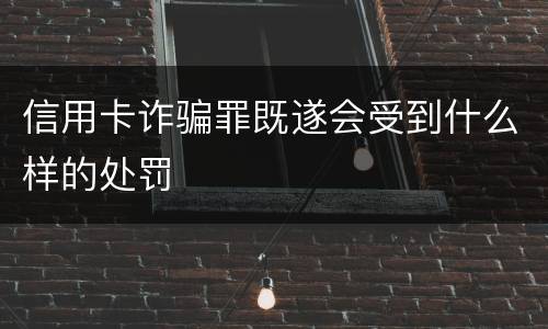 信用卡诈骗罪既遂会受到什么样的处罚