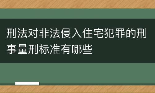 刑法对非法侵入住宅犯罪的刑事量刑标准有哪些