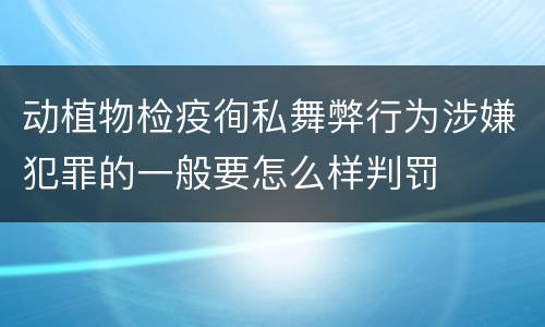 动植物检疫徇私舞弊行为涉嫌犯罪的一般要怎么样判罚