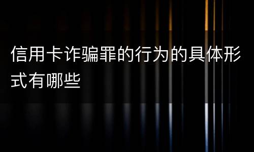 信用卡诈骗罪的行为的具体形式有哪些