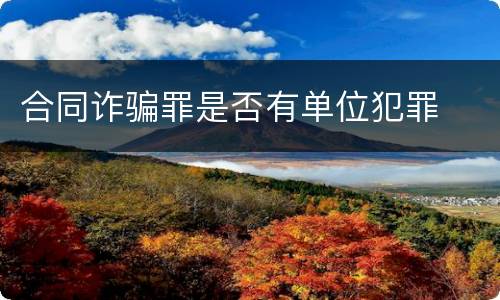 合同诈骗罪是否有单位犯罪