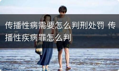 传播性病需要怎么判刑处罚 传播性疾病罪怎么判