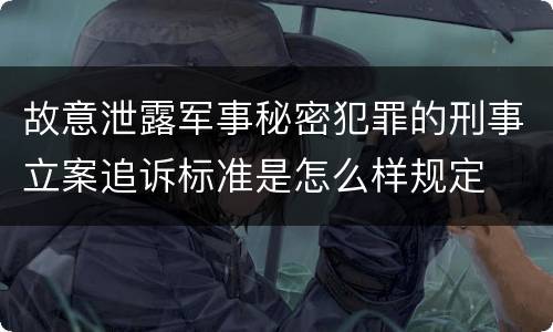 故意泄露军事秘密犯罪的刑事立案追诉标准是怎么样规定