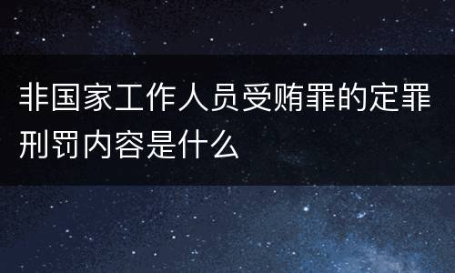 非国家工作人员受贿罪的定罪刑罚内容是什么